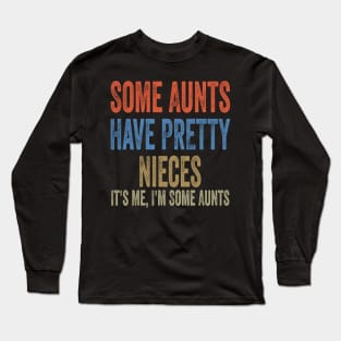 Some Aunts Have Pretty Nieces It's Me I'm Some Aunts Funny Family Quote Long Sleeve T-Shirt